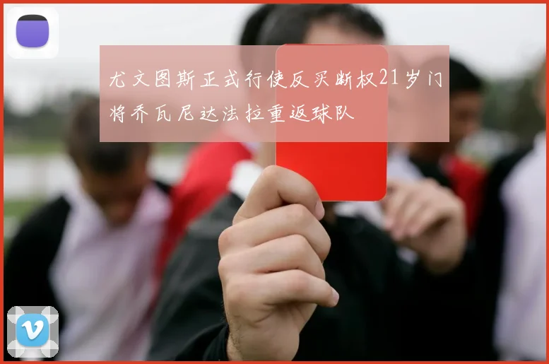 尤文图斯正式行使反买断权21岁门将乔瓦尼达法拉重返球队